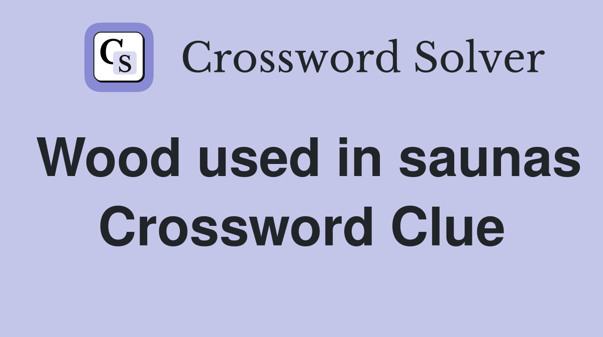 Wood used in saunas Crossword Clue