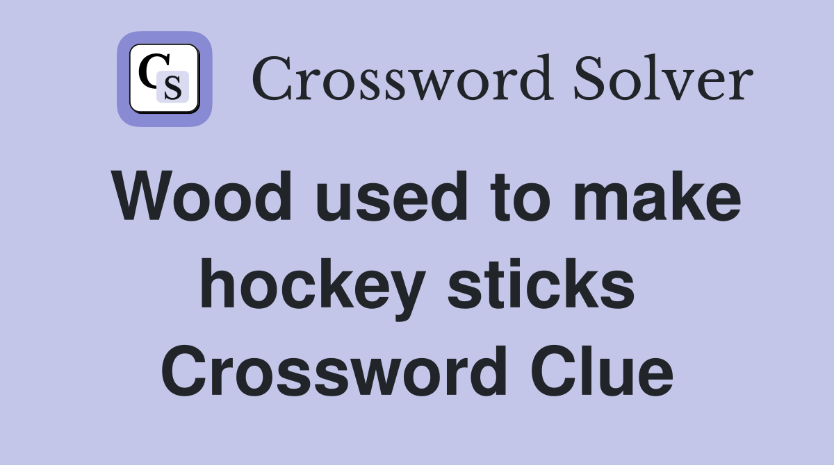 Wood used to make hockey sticks Crossword Clue