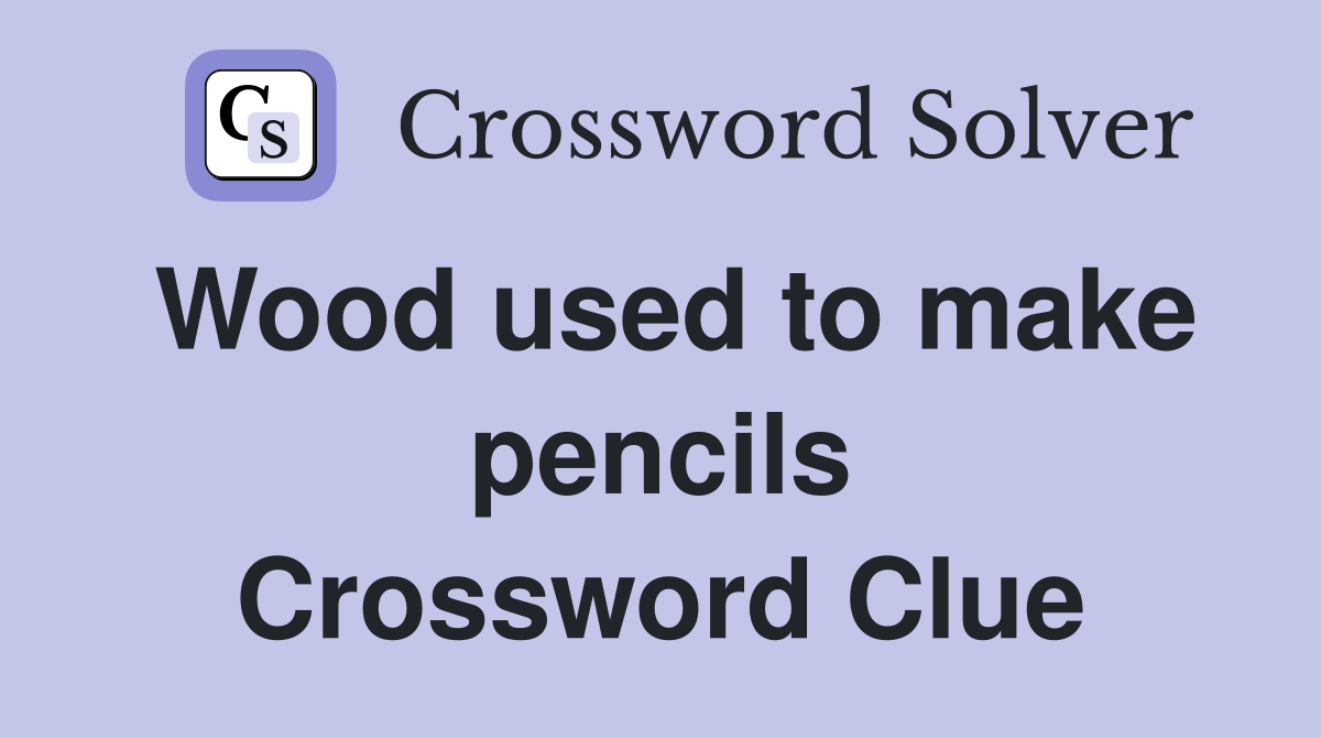 Wood used to make pencils Crossword Clue