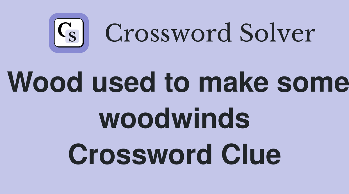 Wood used to make some woodwinds Crossword Clue