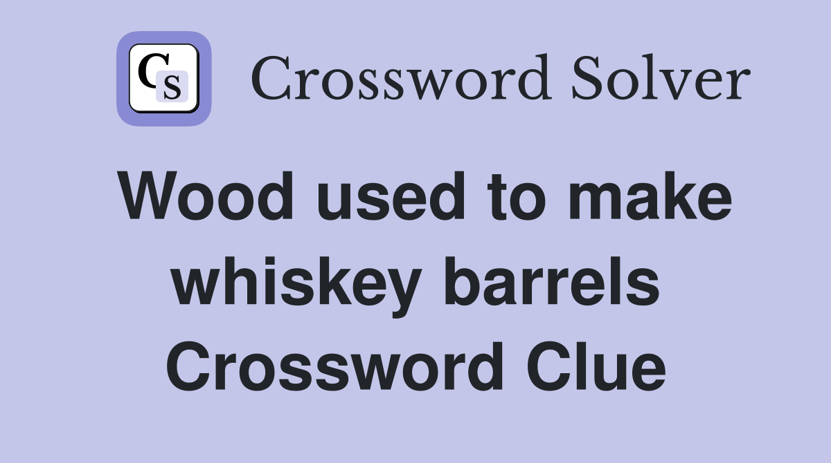 Wood used to make whiskey barrels Crossword Clue