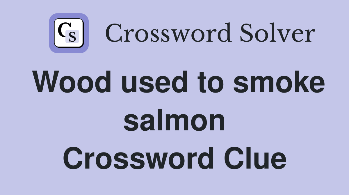 Wood used to smoke salmon Crossword Clue