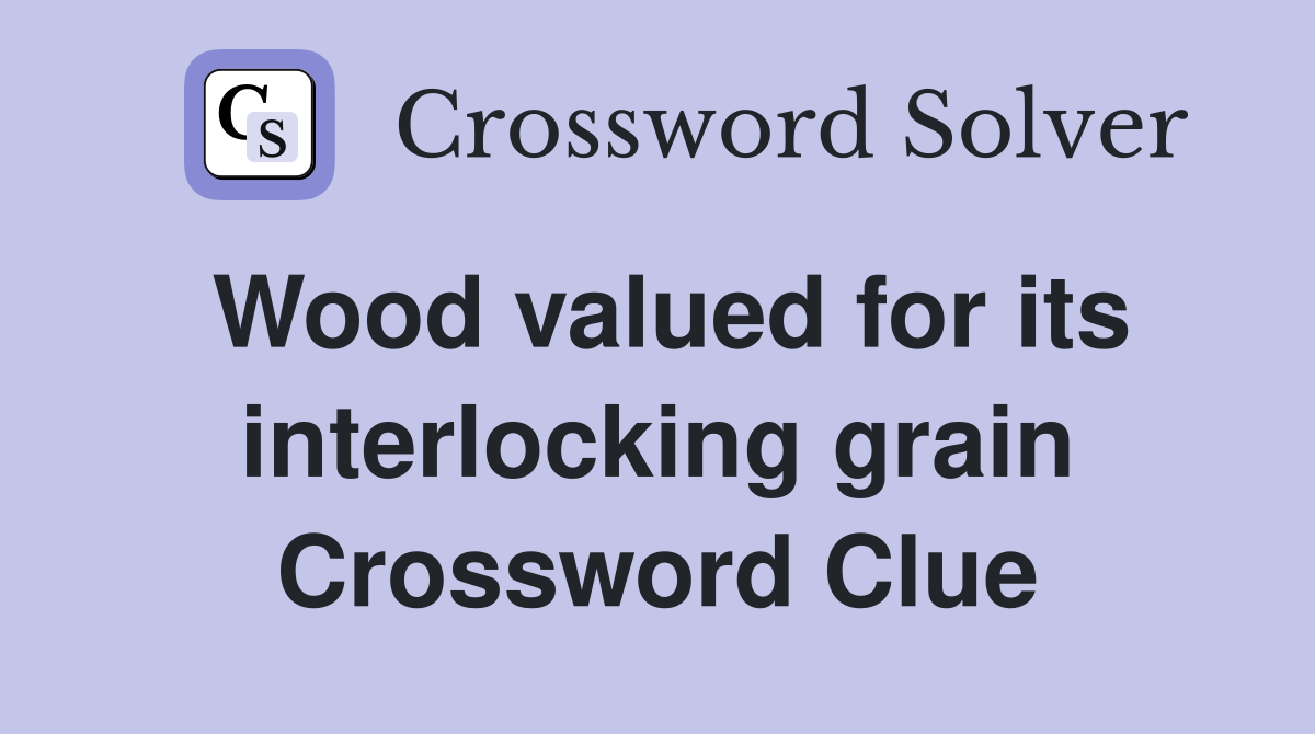 Wood valued for its interlocking grain Crossword Clue