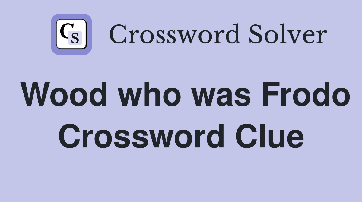 Wood who was Frodo Crossword Clue