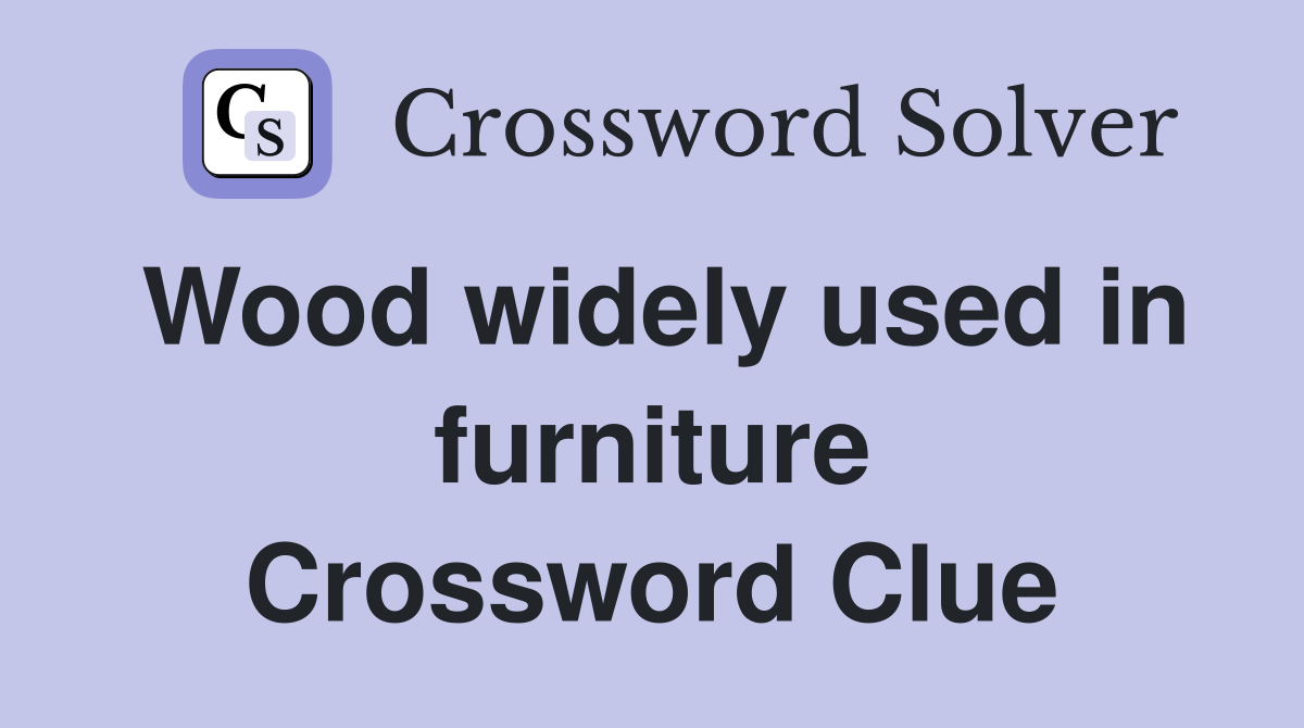 Wood widely used in furniture Crossword Clue