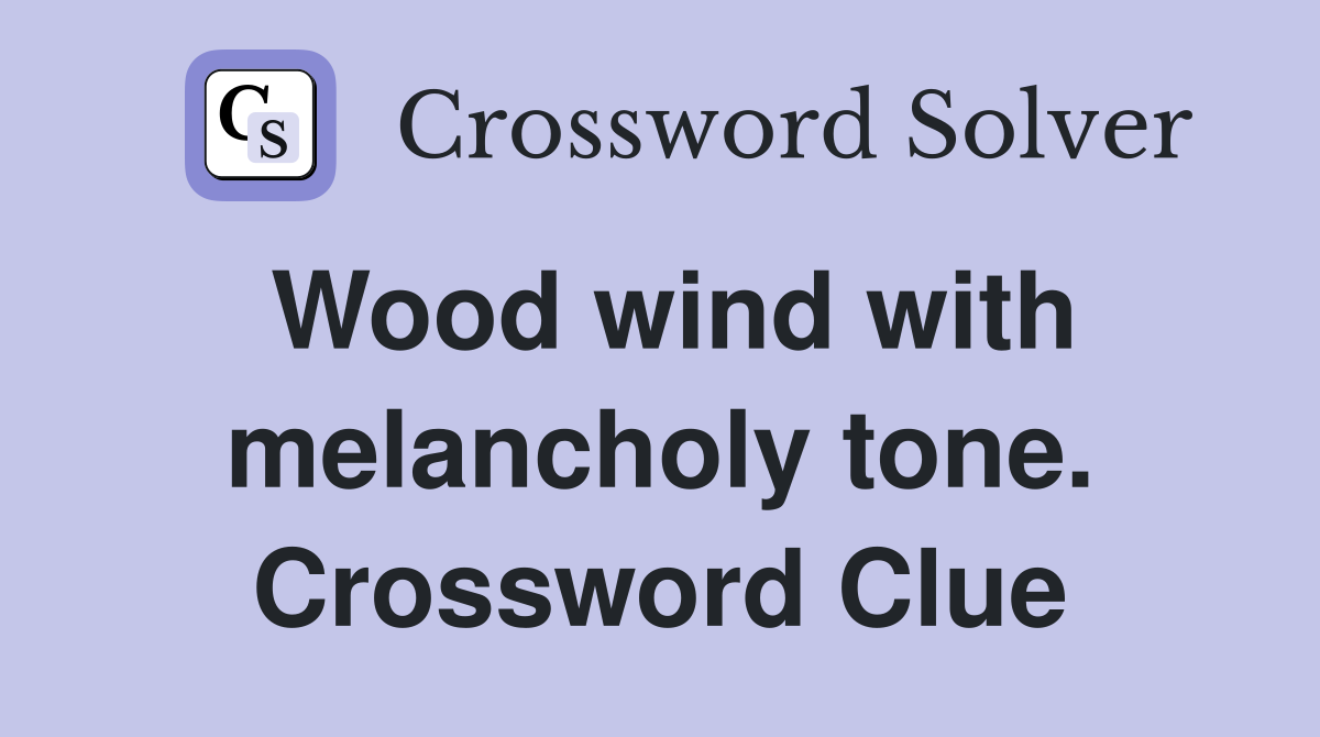 Wood wind with melancholy tone. Crossword Clue