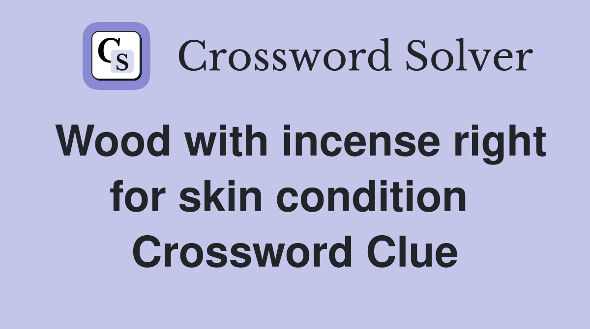 Wood with incense right for skin condition  Crossword Clue