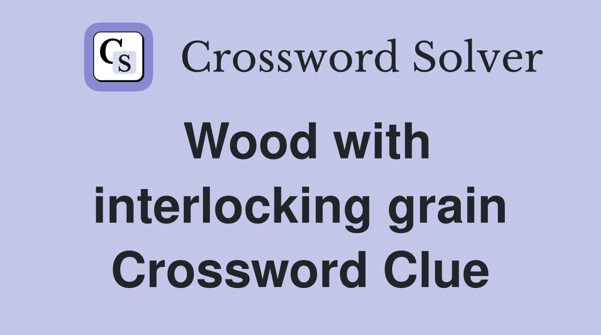 Wood with interlocking grain Crossword Clue