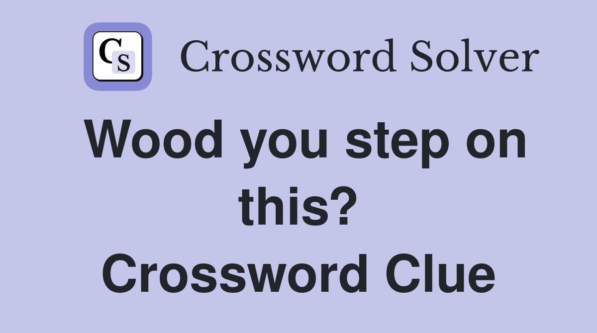 Wood you step on this? Crossword Clue