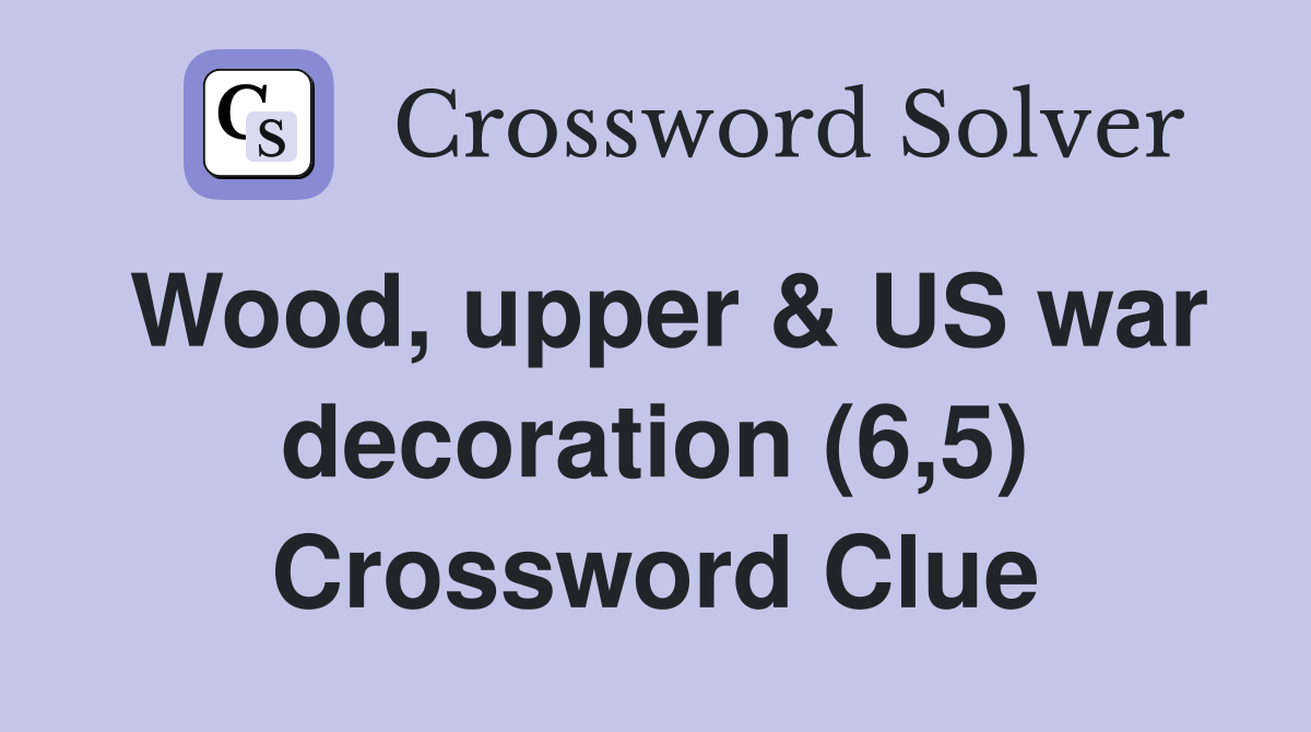Wood, upper & US war decoration (6,5) Crossword Clue