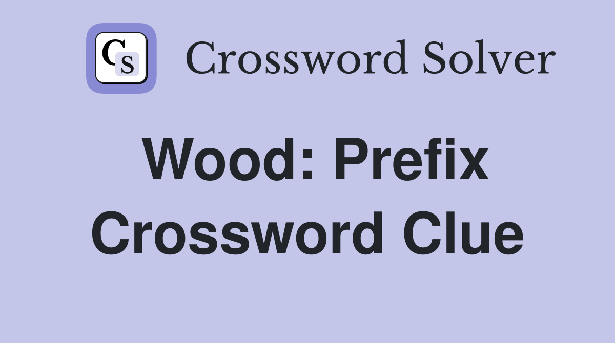 Wood: Prefix Crossword Clue
