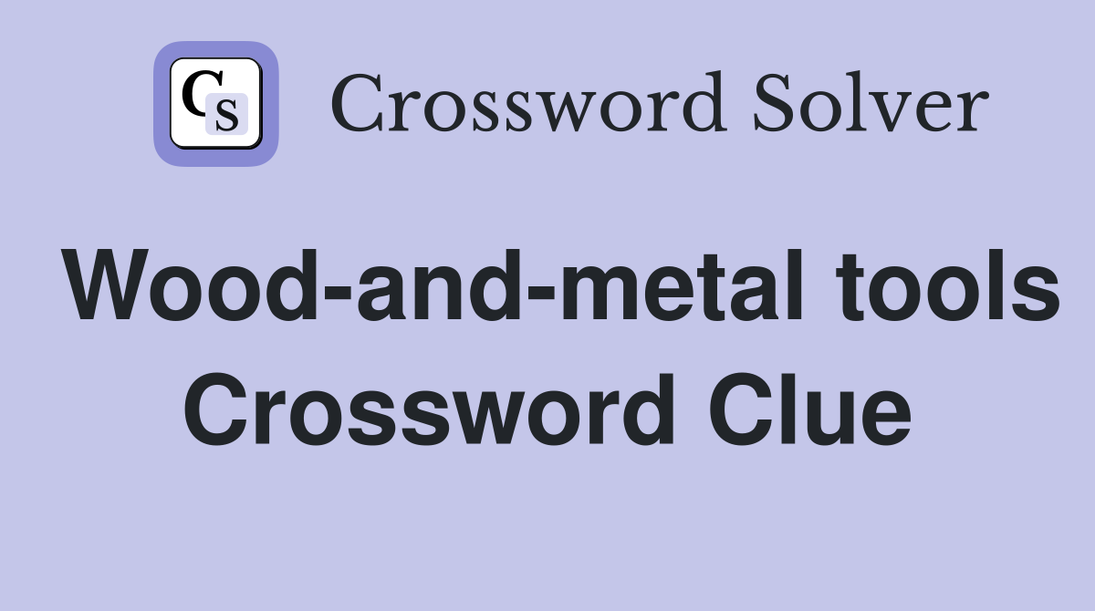 Wood-and-metal tools Crossword Clue