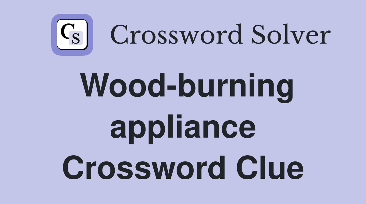 Wood-burning appliance Crossword Clue