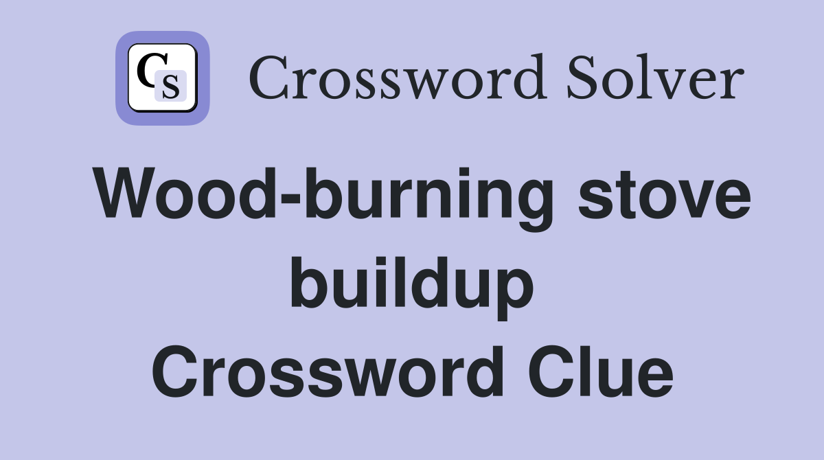Wood-burning stove buildup Crossword Clue