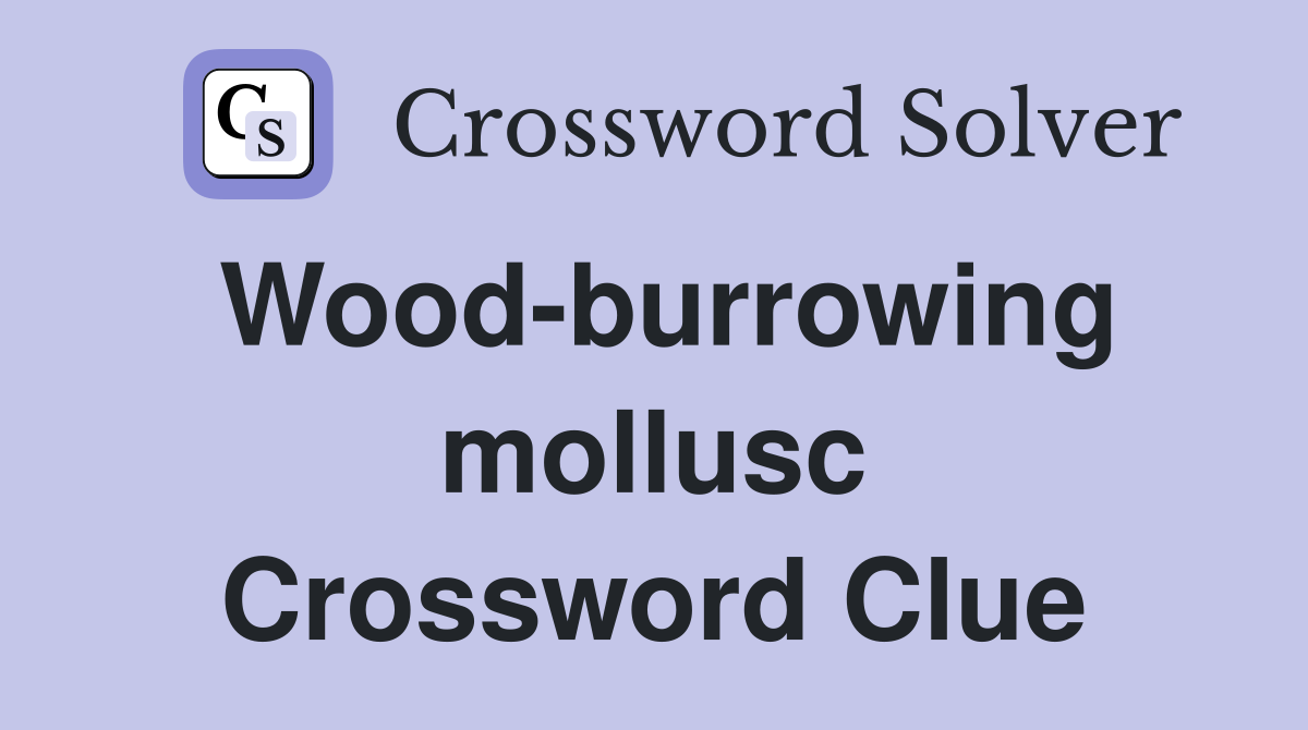 Wood-burrowing mollusc Crossword Clue