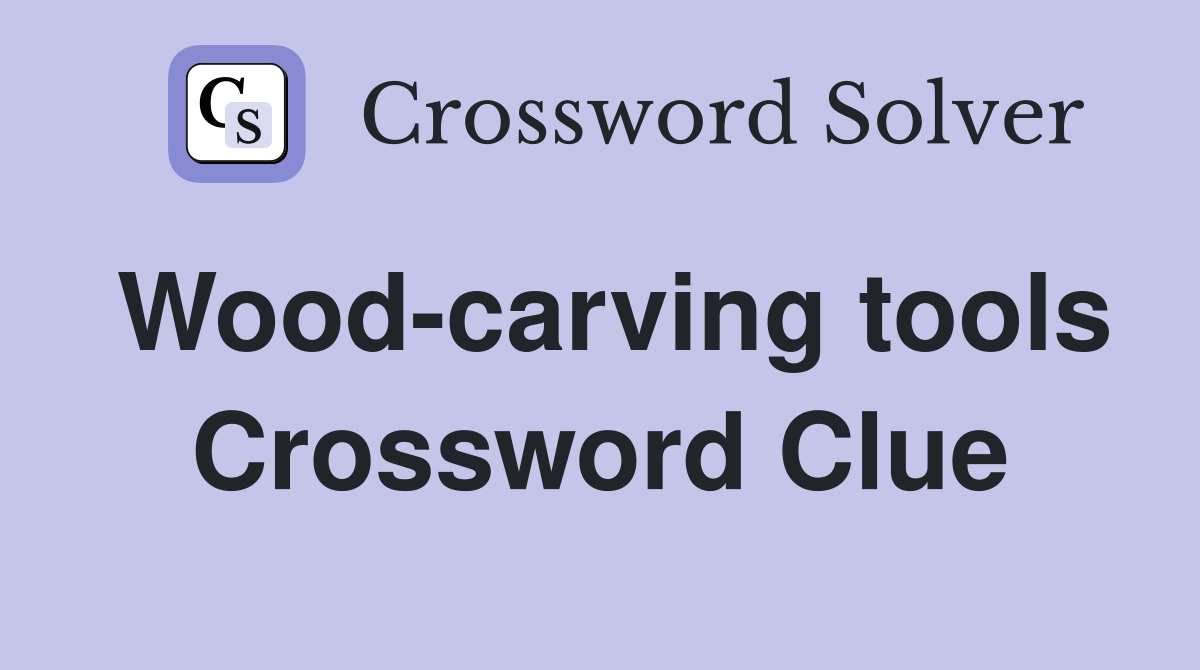 Wood-carving tools Crossword Clue