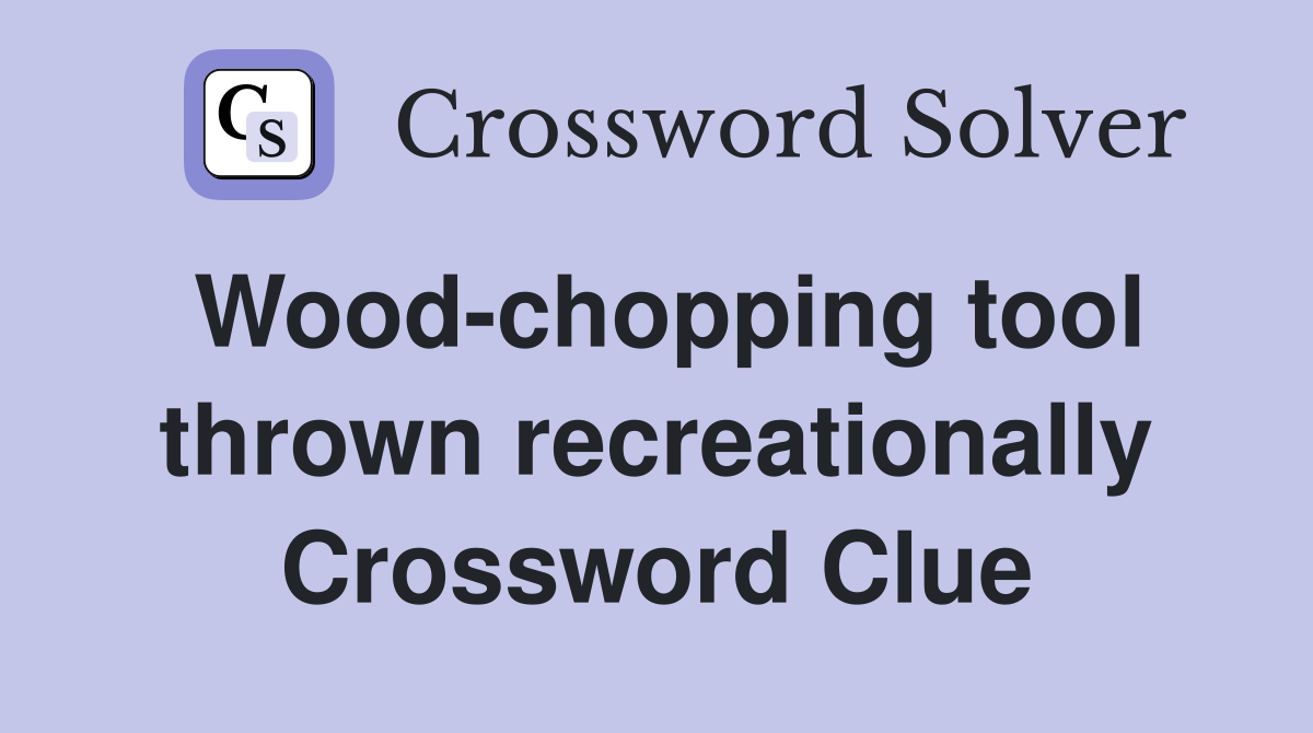 Wood-chopping tool thrown recreationally Crossword Clue