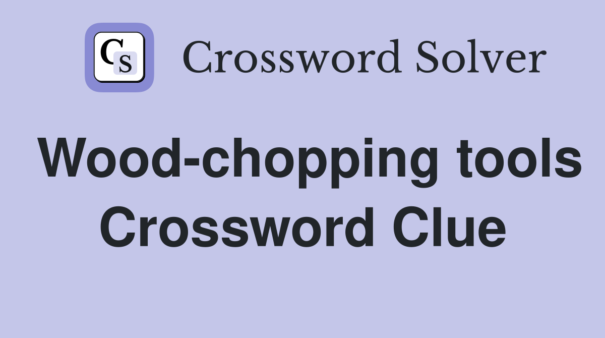 Wood-chopping tools Crossword Clue