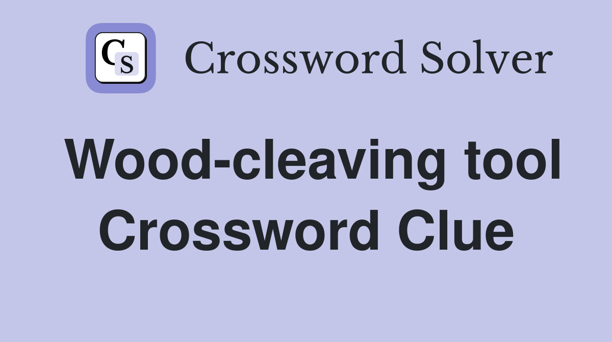 Wood-cleaving tool Crossword Clue