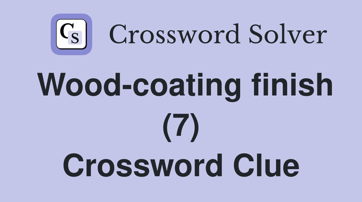 Wood-coating finish (7) Crossword Clue