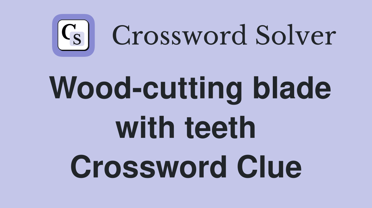 Wood-cutting blade with teeth Crossword Clue