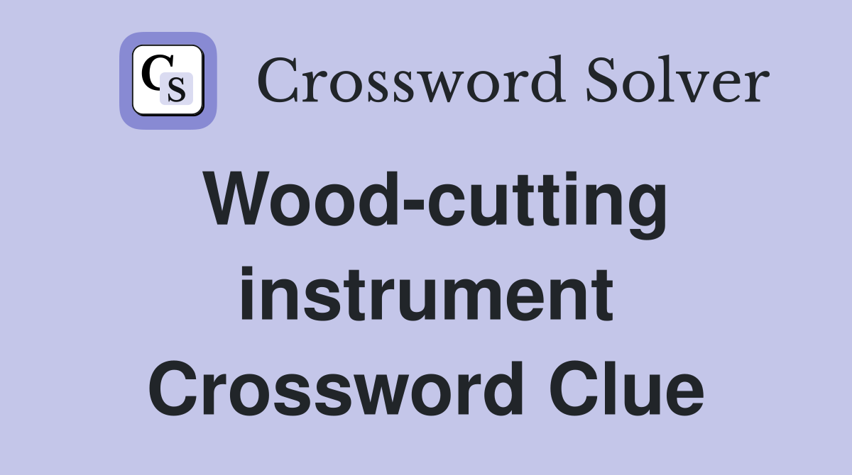 Wood-cutting instrument Crossword Clue