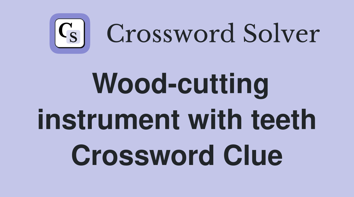 Wood-cutting instrument with teeth Crossword Clue