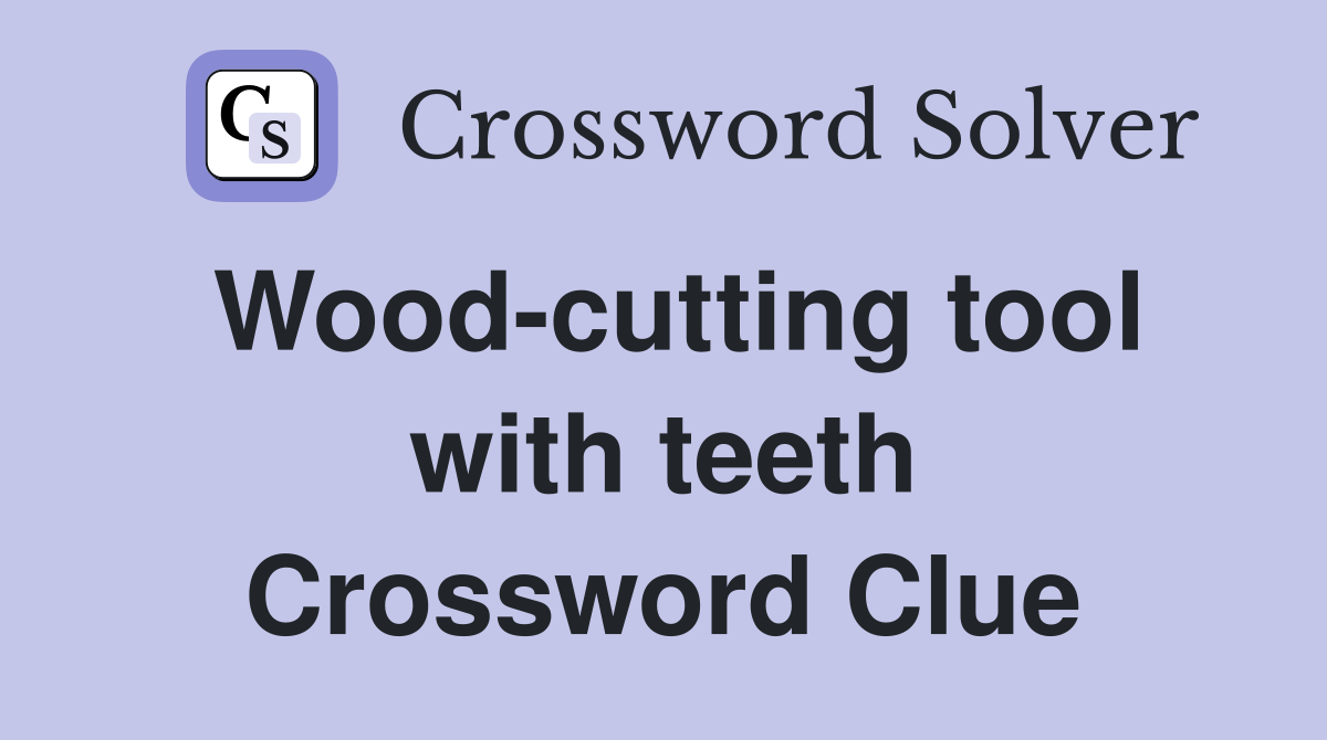 Wood-cutting tool with teeth Crossword Clue