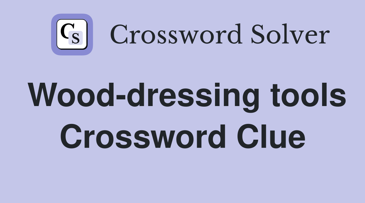 Wood-dressing tools Crossword Clue