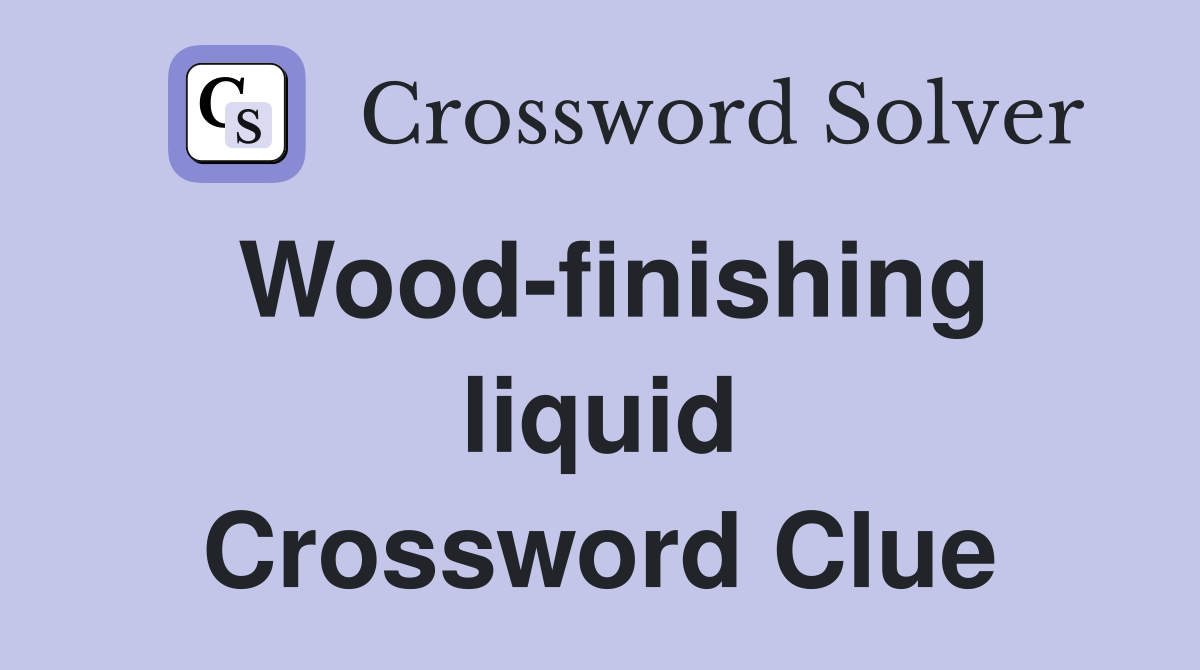 Wood-finishing liquid Crossword Clue
