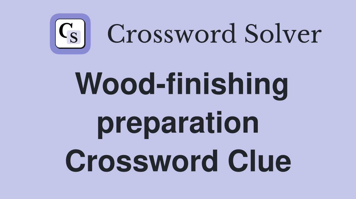 Wood-finishing preparation Crossword Clue