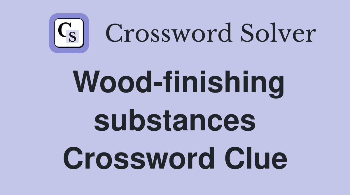 Wood-finishing substances Crossword Clue