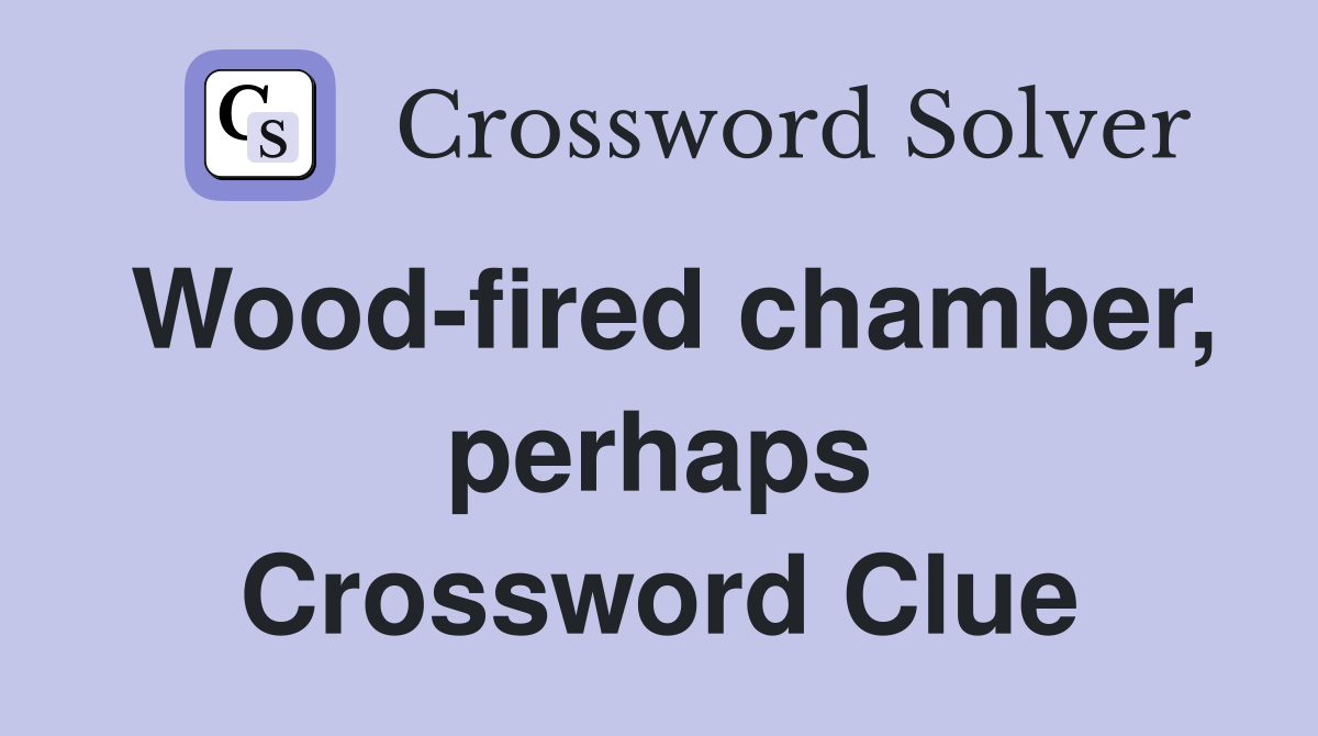 Wood-fired chamber, perhaps Crossword Clue