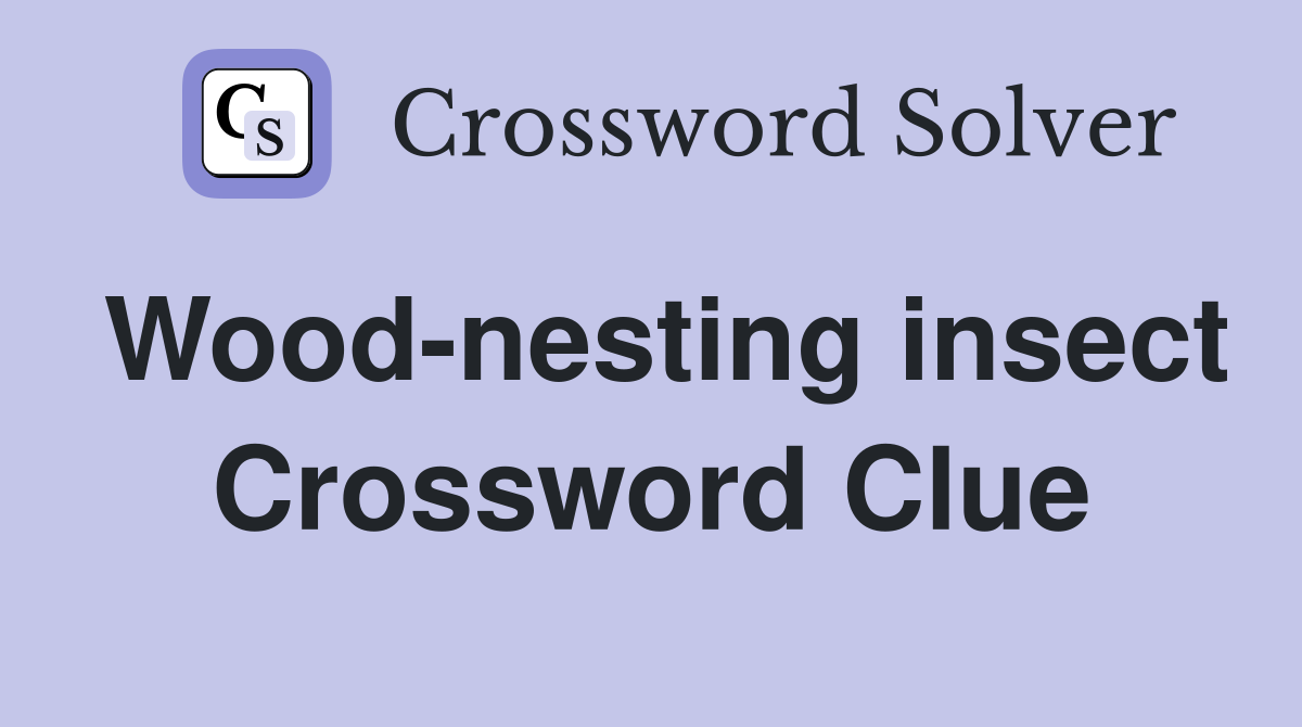 Wood-nesting insect Crossword Clue