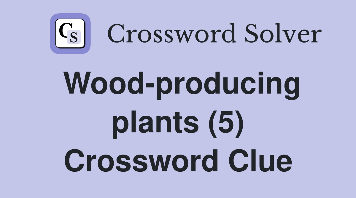 Wood-producing plants (5) Crossword Clue