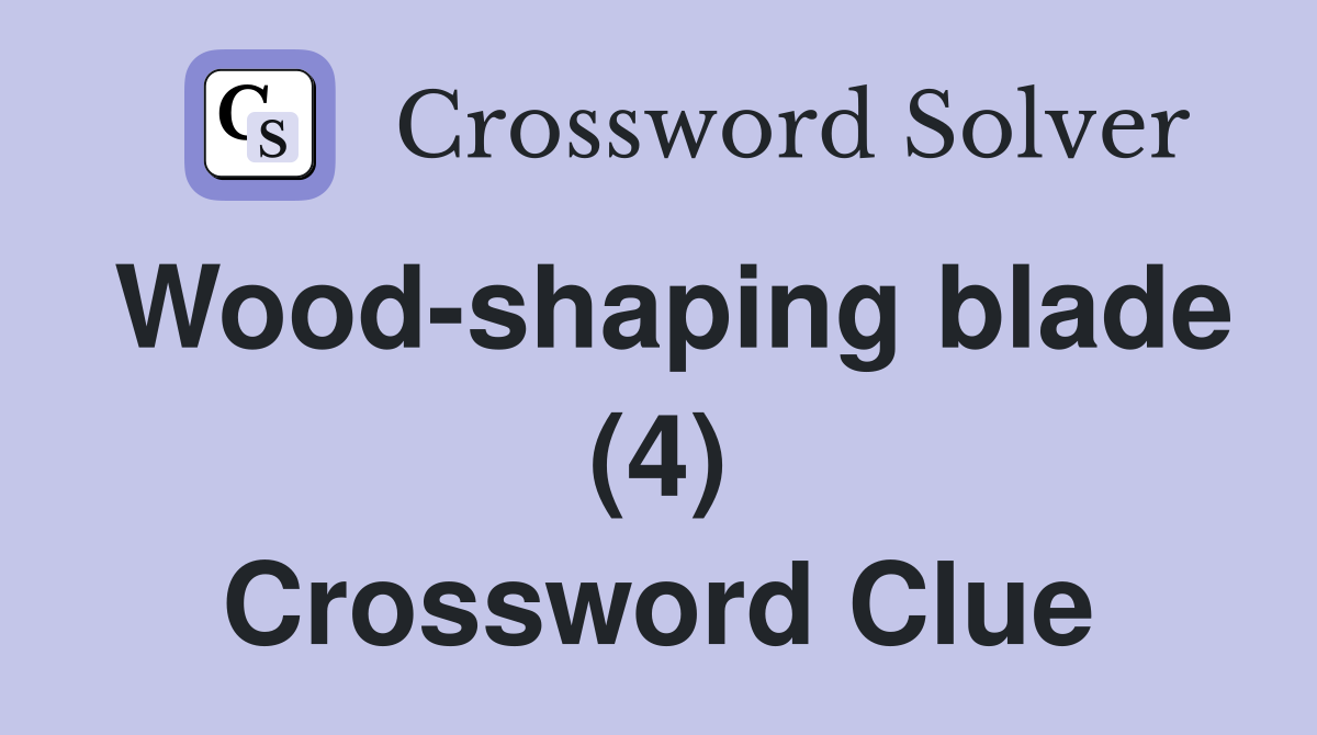 Wood-shaping blade (4) Crossword Clue