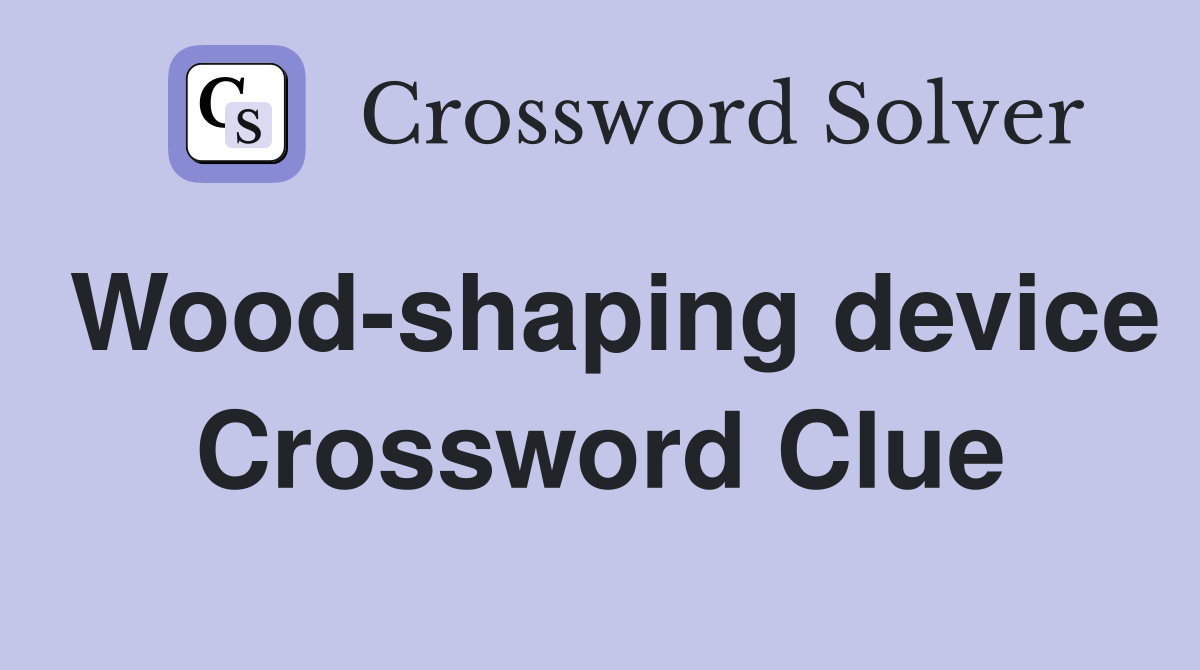 Wood-shaping device Crossword Clue