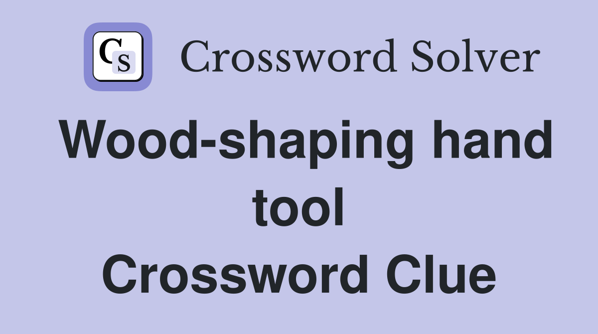 Wood-shaping hand tool Crossword Clue