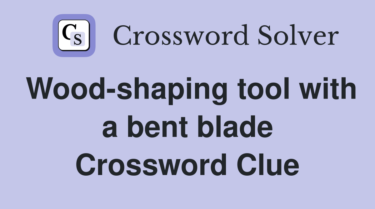 Wood-shaping tool with a bent blade Crossword Clue
