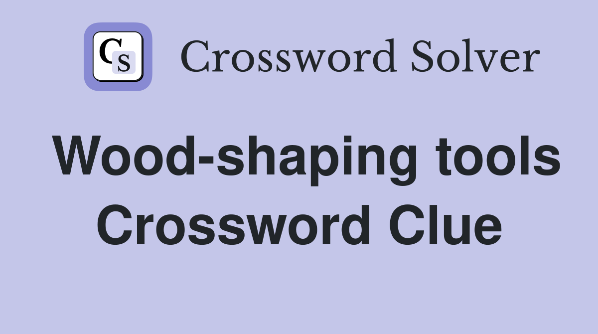 Wood-shaping tools Crossword Clue