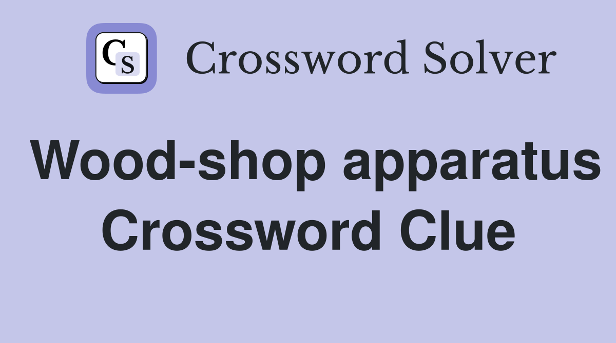 Wood-shop apparatus Crossword Clue