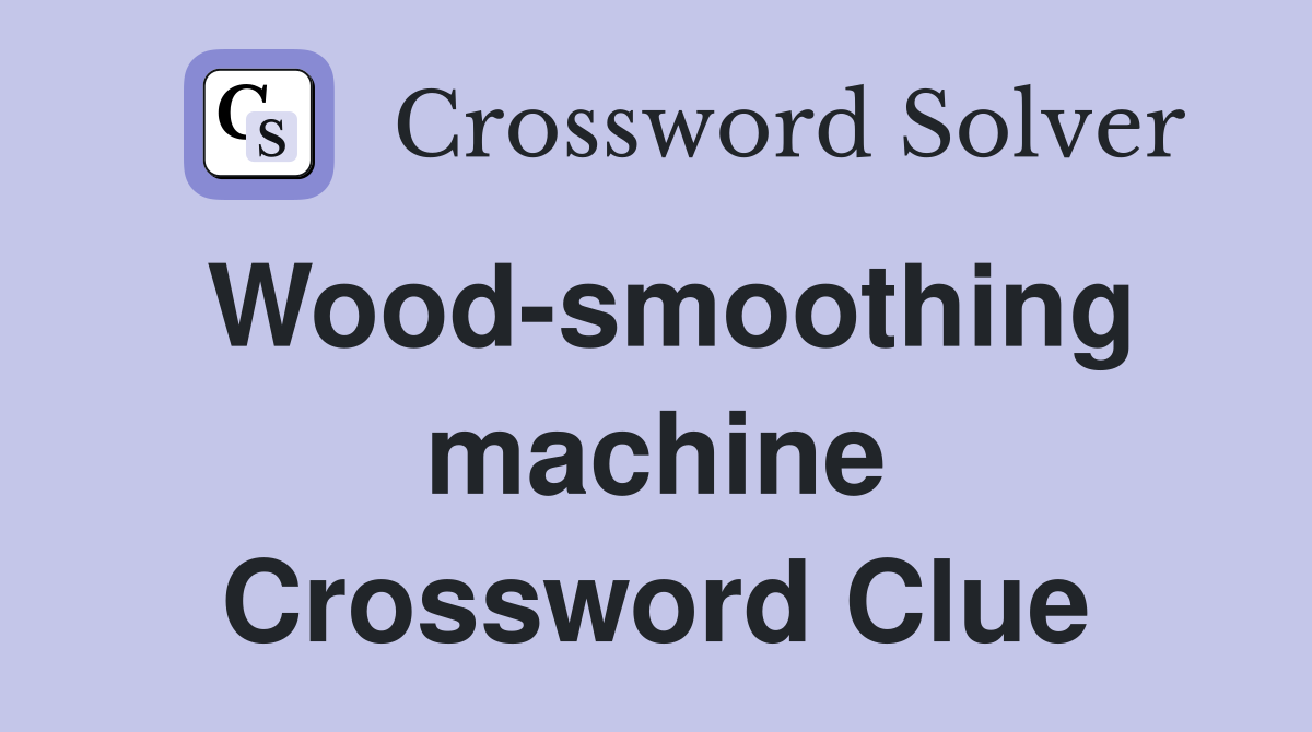 Wood-smoothing machine Crossword Clue