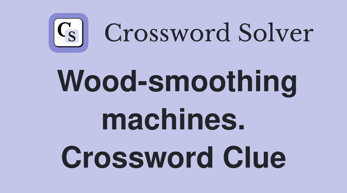 Wood-smoothing machines. Crossword Clue