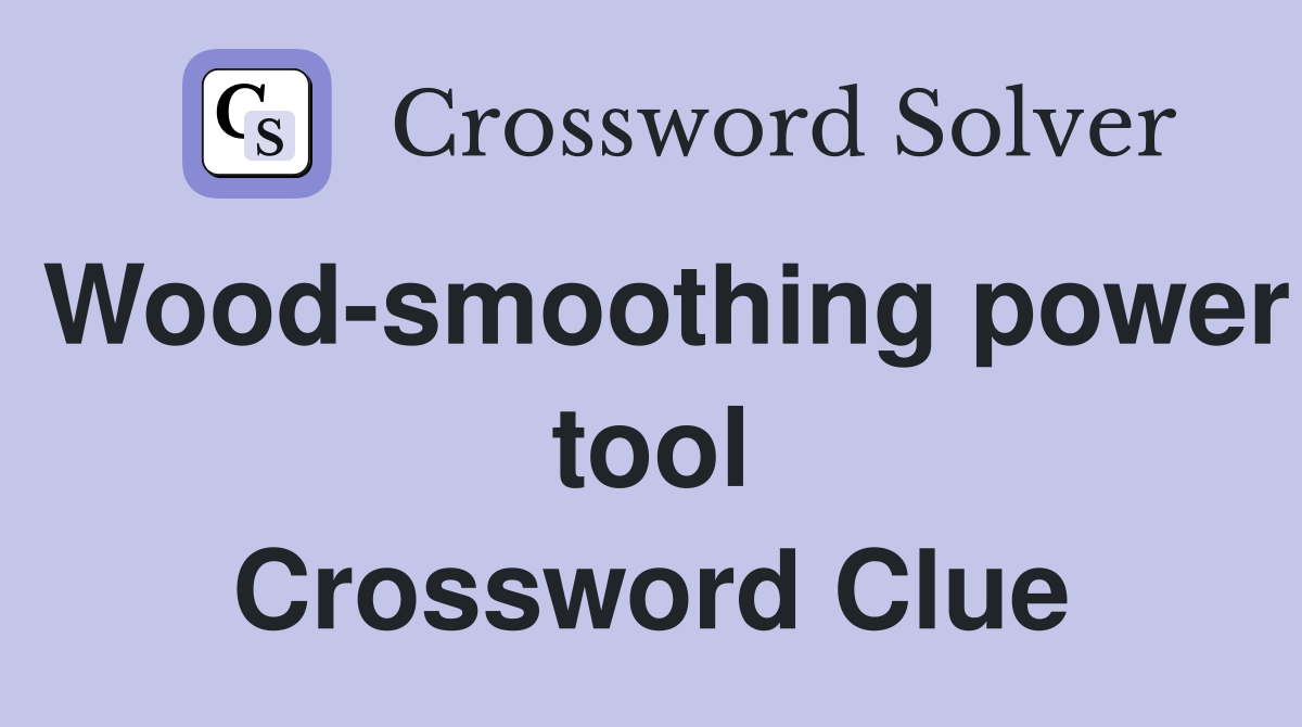 Wood-smoothing power tool Crossword Clue