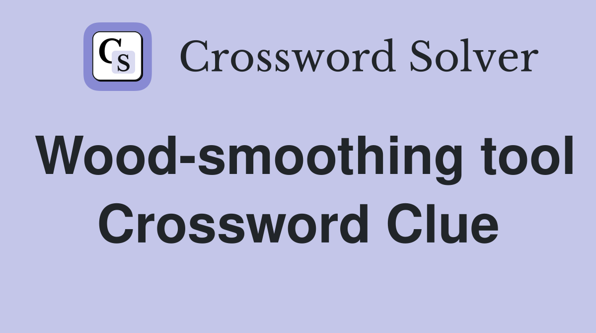 Wood-smoothing tool Crossword Clue
