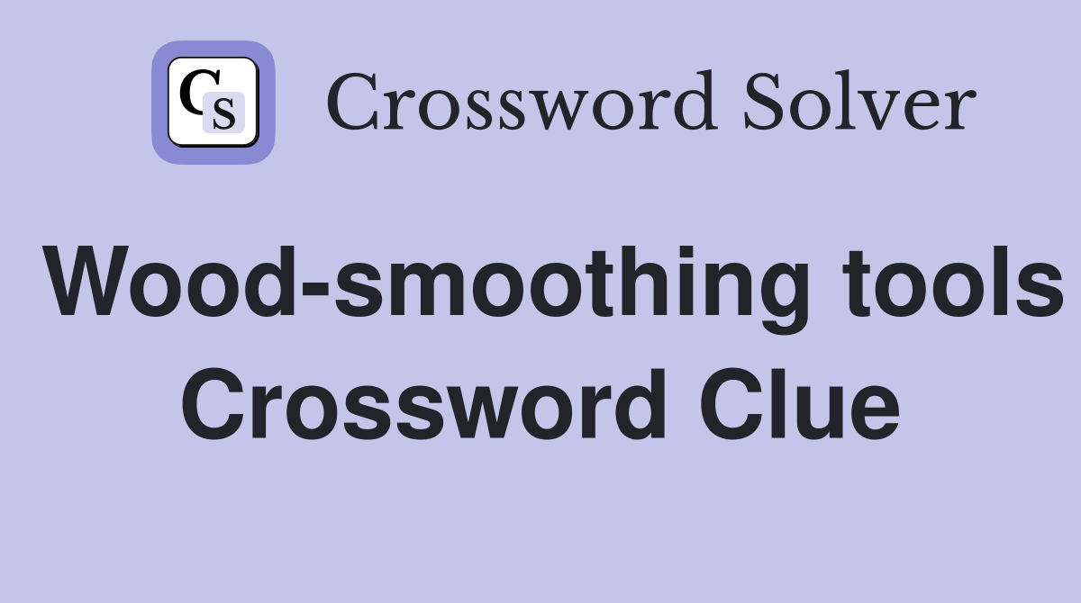 Wood-smoothing tools Crossword Clue