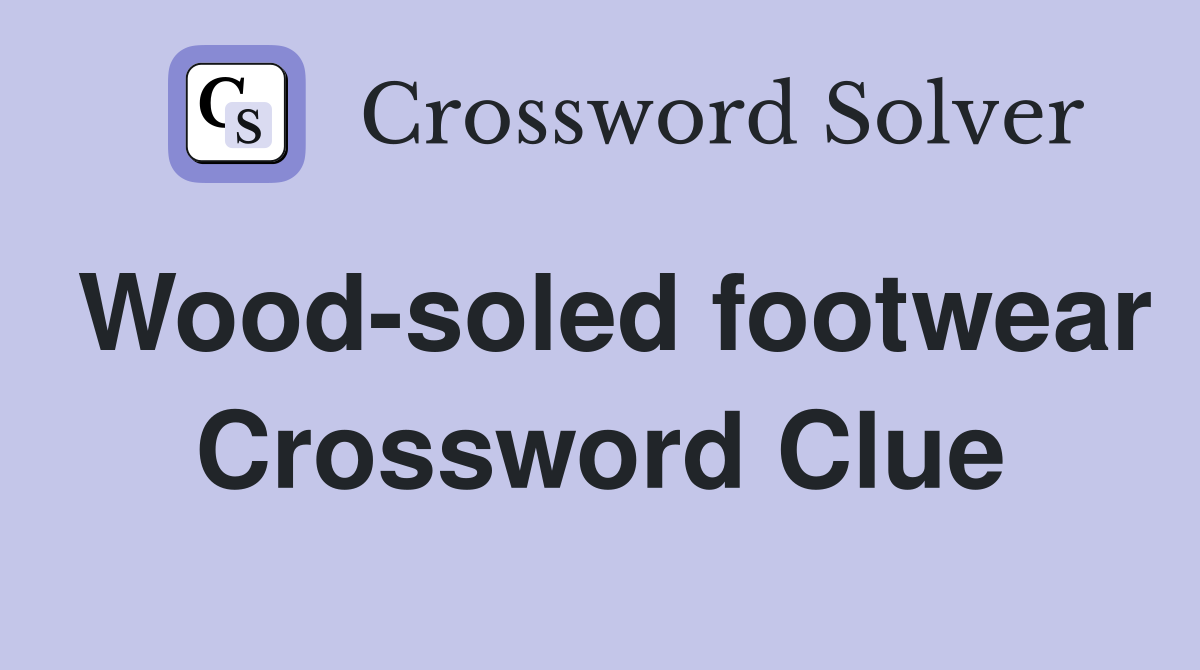 Wood-soled footwear Crossword Clue