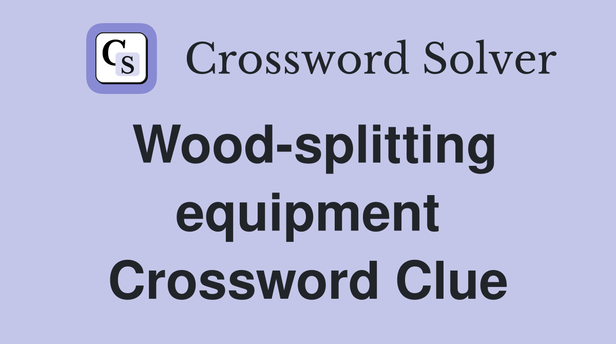 Wood-splitting equipment Crossword Clue