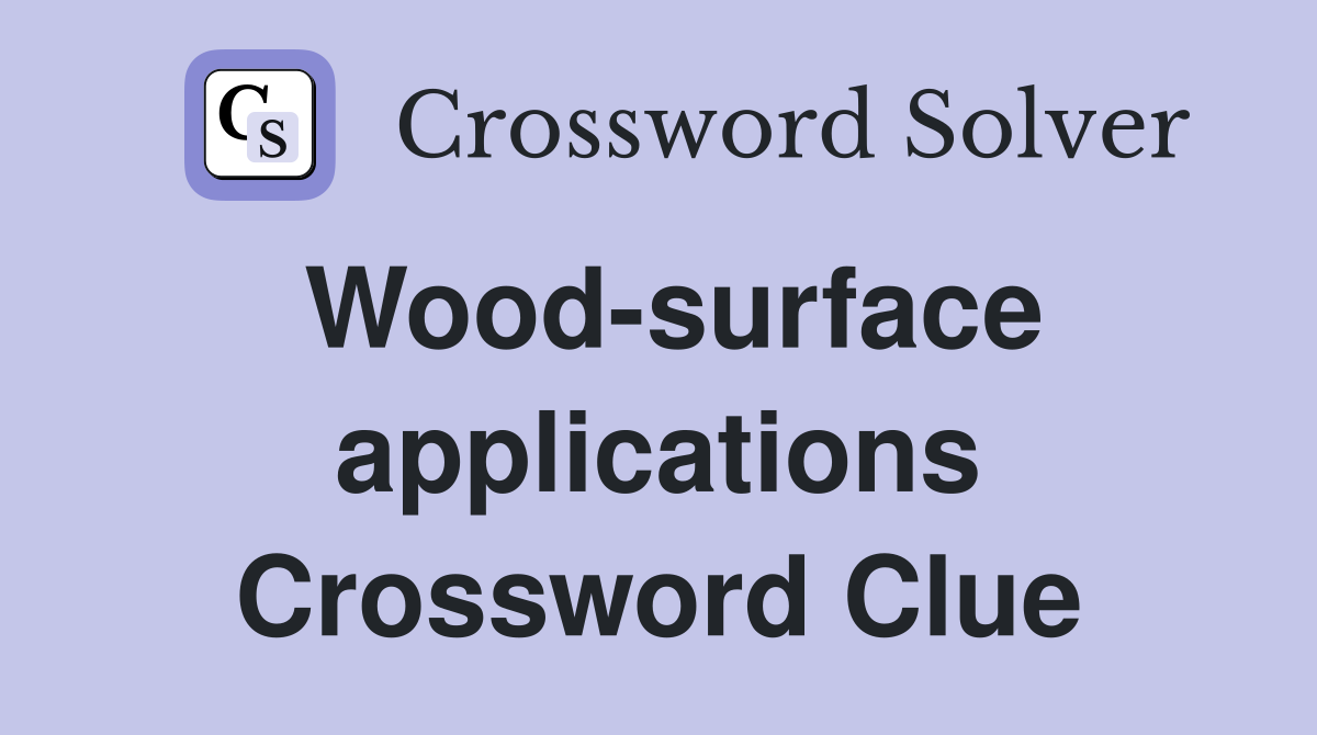 Wood-surface applications Crossword Clue