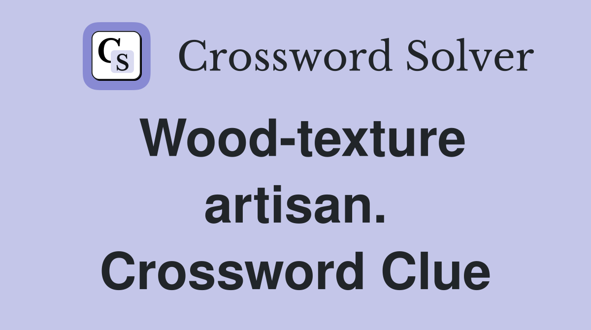 Wood-texture artisan. Crossword Clue